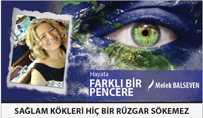 SAĞLAM KÖKLERİ HİÇ BİR RÜZGAR SÖKEMEZ