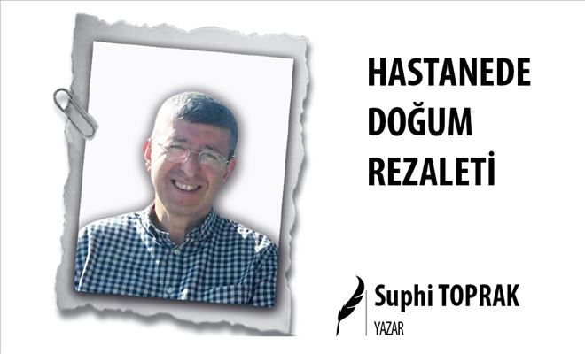 HASTANEDE DOĞUM REZALETİ