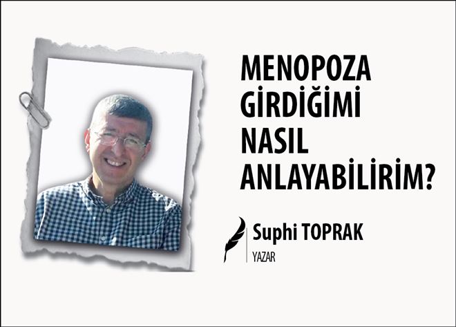 MENOPOZA GİRDİĞİMİ NASIL ANLAYABİLİRİM?