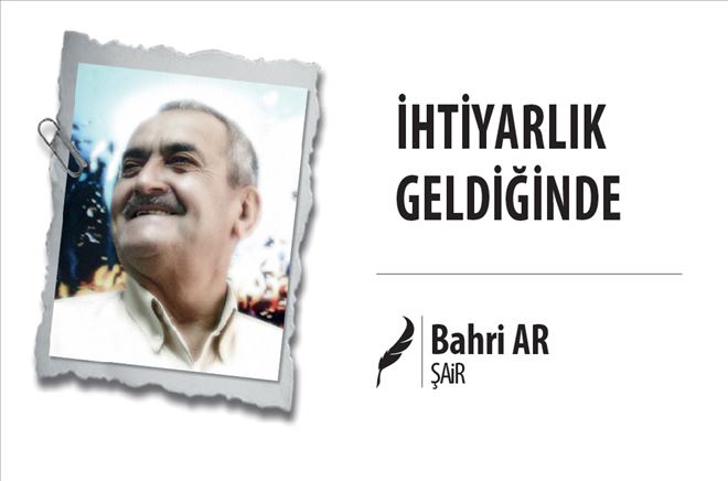 İHTİYARLIK GELDİĞİNDE