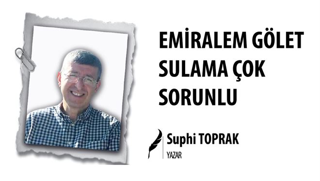 EMİRALEM GÖLET SULAMA ÇOK SORUNLU