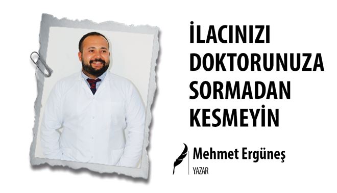 İLACINIZI DOKTORUNUZA SORMADAN KESMEYİN