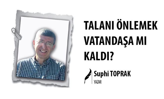 TALANI ÖNLEMEK VATANDAŞA MI KALDI?