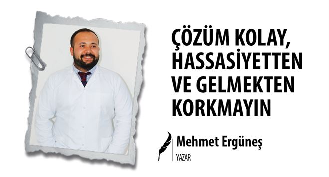 ÇÖZÜM KOLAY, HASSASİYETTEN VE GELMEKTEN KORKMAYIN