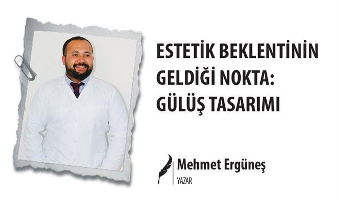 ESTETİK BEKLENTİNİN GELDİĞİ NOKTA: GÜLÜŞ TASARIMI