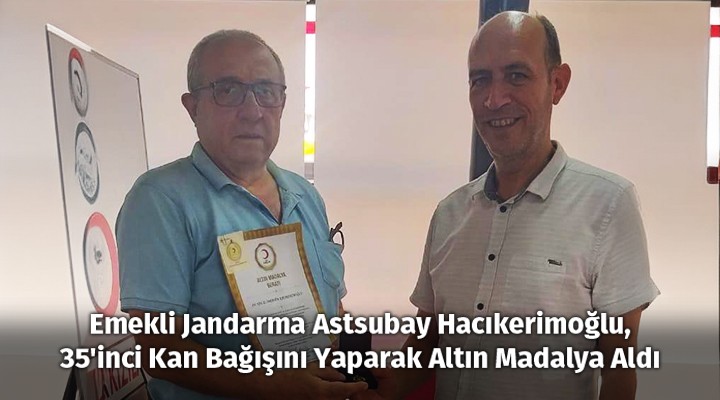Emekli Jandarma Astsubay Hacıkerimoğlu, 35'inci Kan Bağışını Yaparak Altın Madalya Aldı