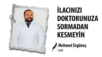 İLACINIZI DOKTORUNUZA SORMADAN KESMEYİN