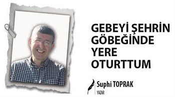 GEBEYİ ŞEHRİN GÖBEĞİNDE YERE OTURTTUM  